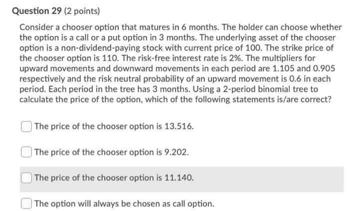  Question 29 (2 points) Consider a chooser option that matures in