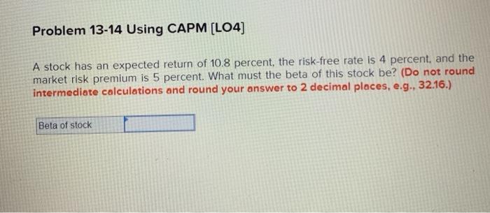  Problem 13-14 Using CAPM (L04) A stock has an expected return
