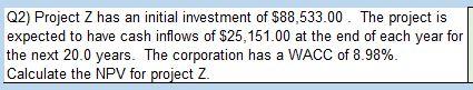 Q2) Project Z has an initial investment of $88,533.00. The project