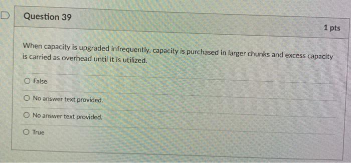  D Question 39 1 pts When capacity is upgraded infrequently, capacity