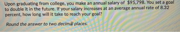  Upon graduating from college, you make an annual salary of $95,798.
