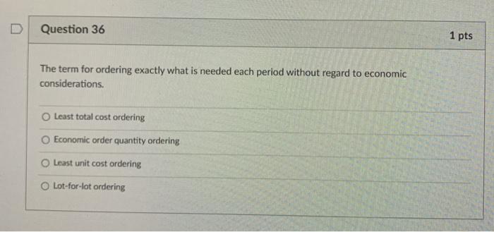  Question 36 1 pts The term for ordering exactly what is
