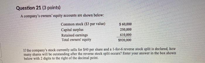  Question 21 (3 points) A company's owners' equity accounts are shown