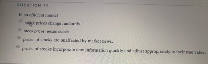  QUESTION 14 In an efficient market stikk prices change randomly stock