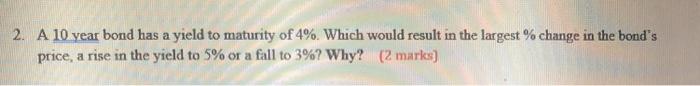  2. A 10 year bond has a yield to maturity of