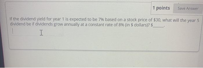  1 points Save Answer If the dividend yield for year 1