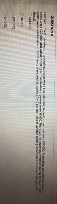  QUESTION 8 Last year, fixed manufacturing overhead costs were $30,000, variable