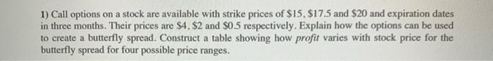  1) Call options on a stock are available with strike prices