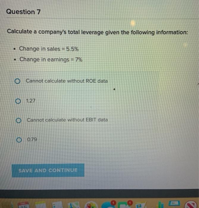  Question 7 Calculate a company's total leverage given the following information: