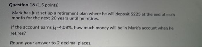  Question 16 (1.5 points) Mark has just set up a retirement