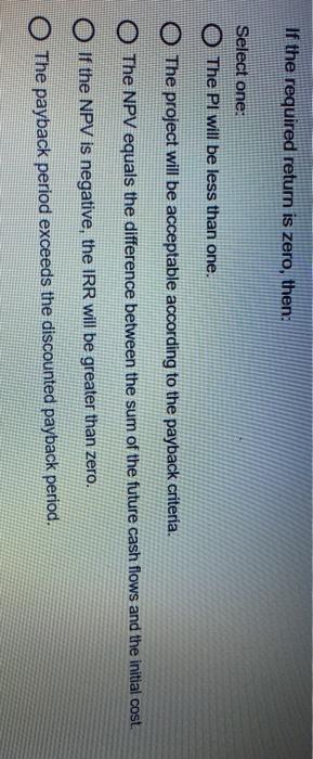  If the required return is zero, then: Select one: O The