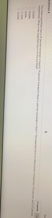  Question 4 2.5 points You have a portiola that is 37