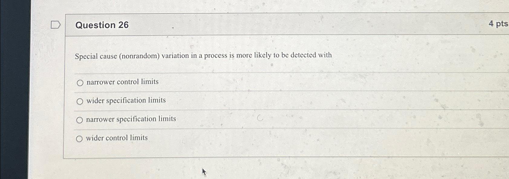  Question 26 4 pts Special cause (nonrandom) variation in a process