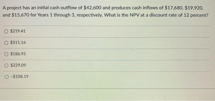  A project has an initial cash outflow of $42,600 and produces