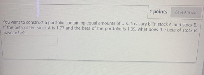  1 points Save Answer You want to construct a portfolio containing