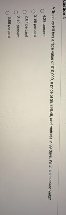  uestion 4 A Treasury bill has a face value of $10,000,