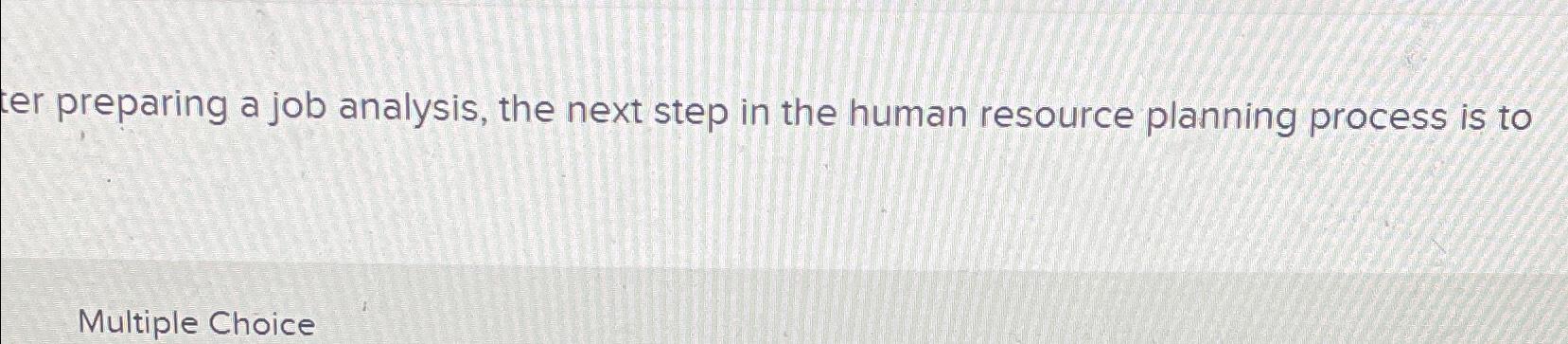 er preparing a job analysis, the next step in the human resource