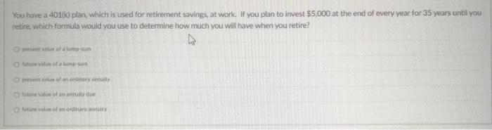  You have a 401(k) plan, which is used for retirement savings,