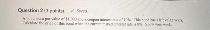  Question 2 (3 points) Saved A bond has a par value