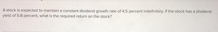  A stock is expected to maintain a constant dividend growth rate