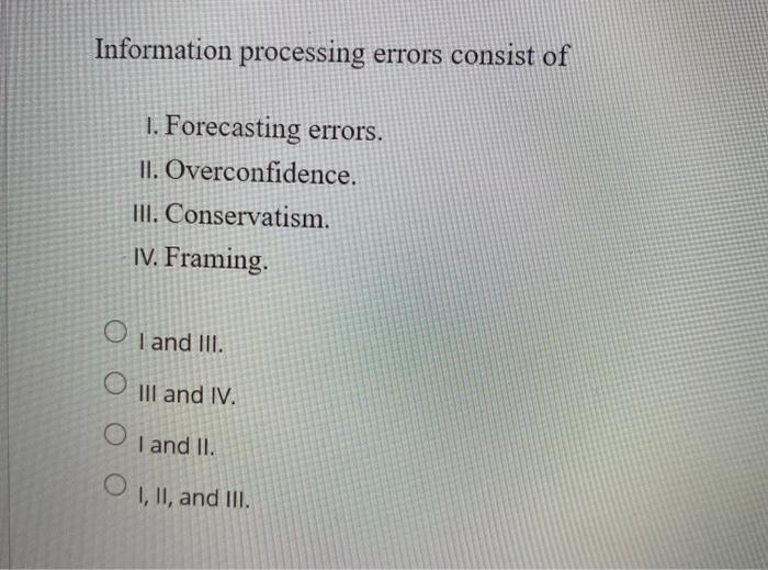  Information processing errors consist of 1. Forecasting errors. 11. Overconfidence. III.