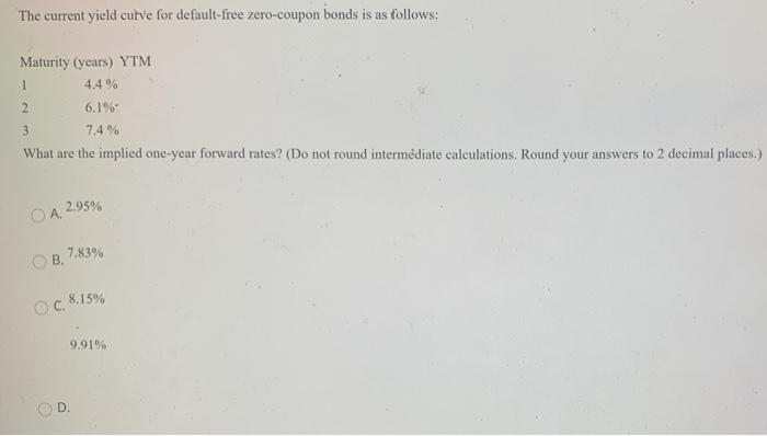 The current yield curve for default-free zero-coupon bonds is as follows: