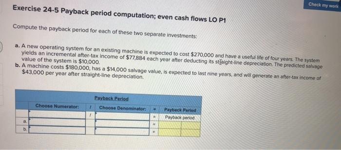  answer both please Check my work Exercise 24-5 Payback period computation;