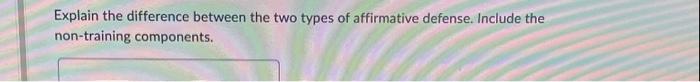  Explain the difference between the two types of affirmative defense. Include