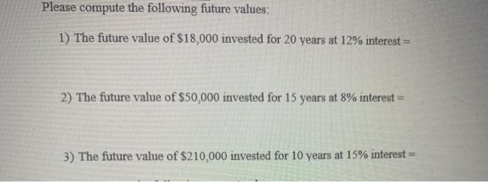  Please compute the following future values: 1) The future value of