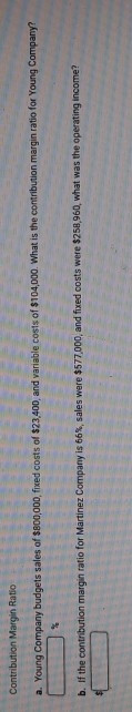 Contribution Margin Ratio a. Young Company budgets sales of $800,000, fixed