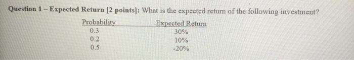 please show all your work Question 1 - Expected Return (2 points]: