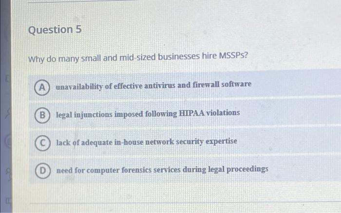  Question 5 Why do many small and mid-sized businesses hire MSSPs?