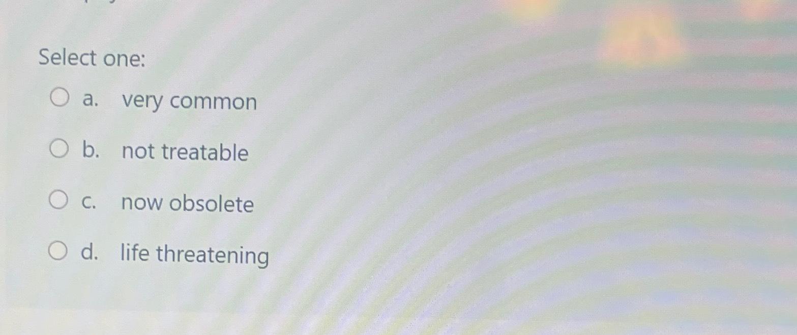 Select one: O O O a. b. c. d. very common not