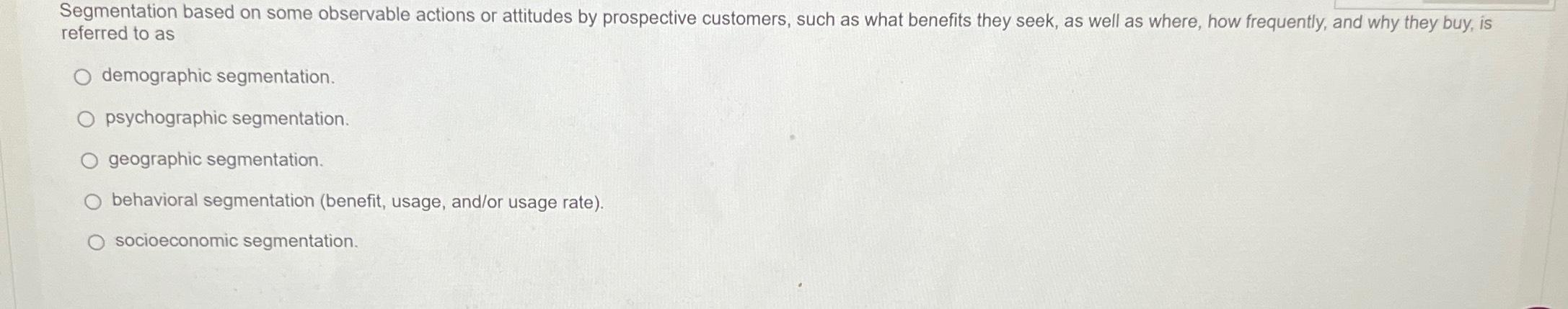  Segmentation based on some observable actions or attitudes by prospective customers,