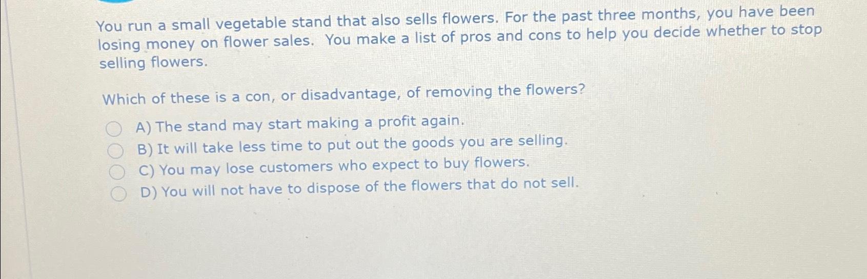  You run a small vegetable stand that also sells flowers. For