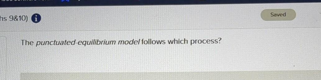 hs 9&10) O The punctuatedquilibrium model follows which process?