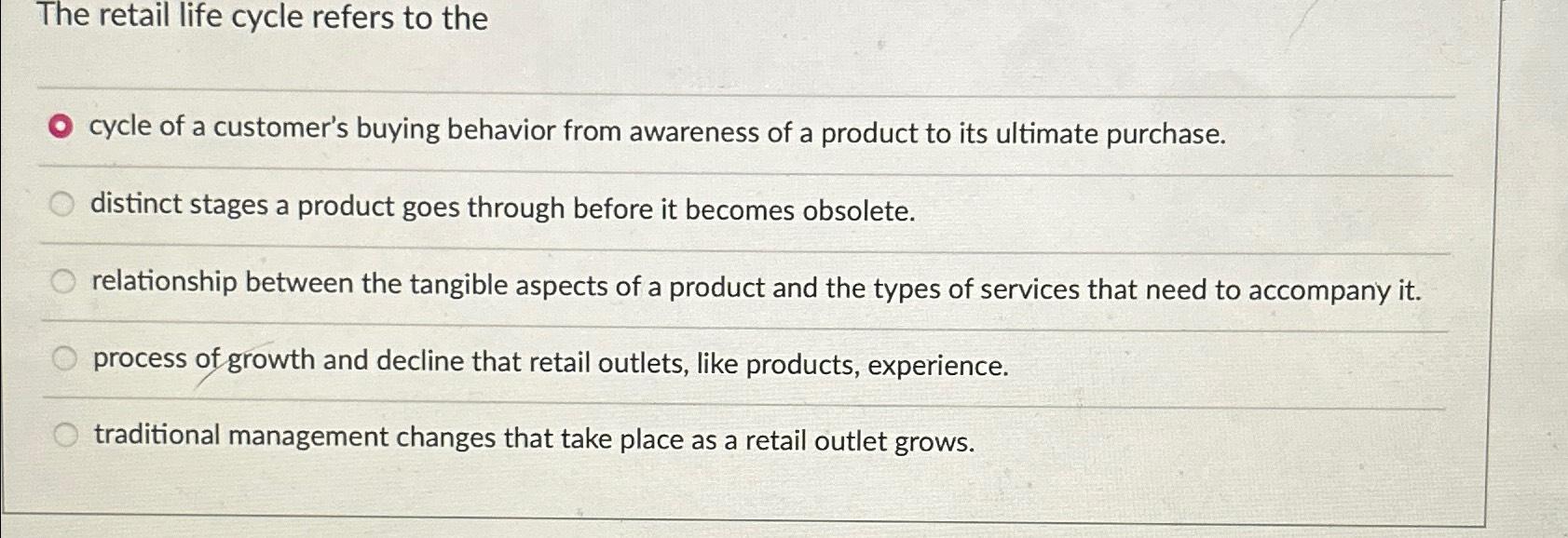  The retail life cycle refers to the cycle of a customer's