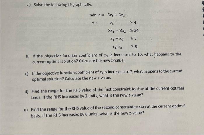 no excel or python please a) Solve the following LP graphically. minz=5x1+2x2s.t.x143x1+8x224x1+x27x1,x20
