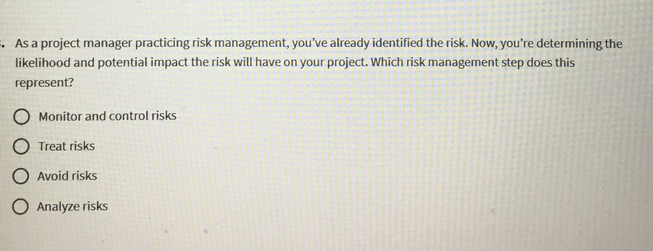  As a project manager practicing risk management, you've already identified the