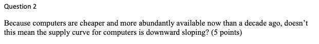  Question 2 Because computers are cheaper and more abundantly available now