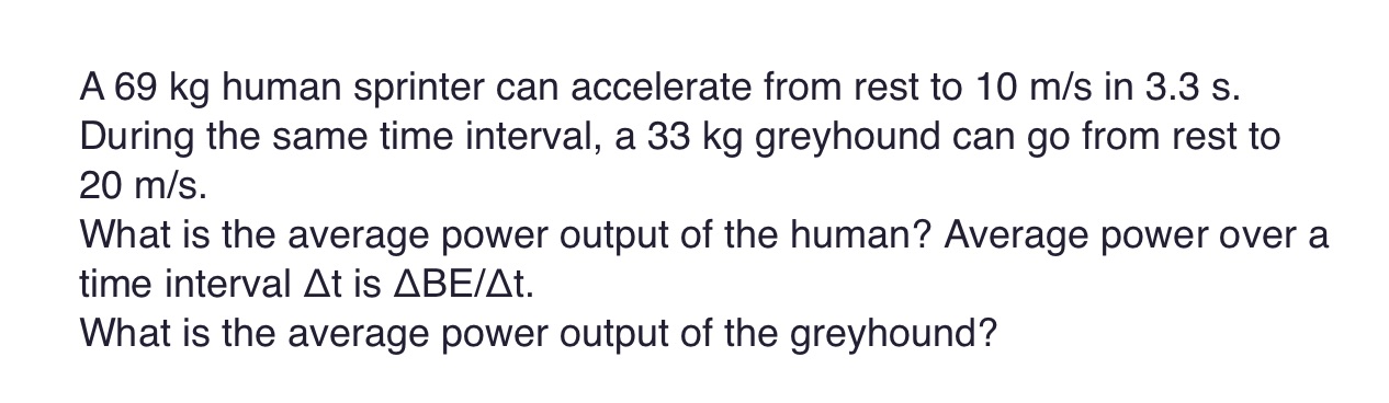  A 69 kg human sprinter can accelerate from rest to 10