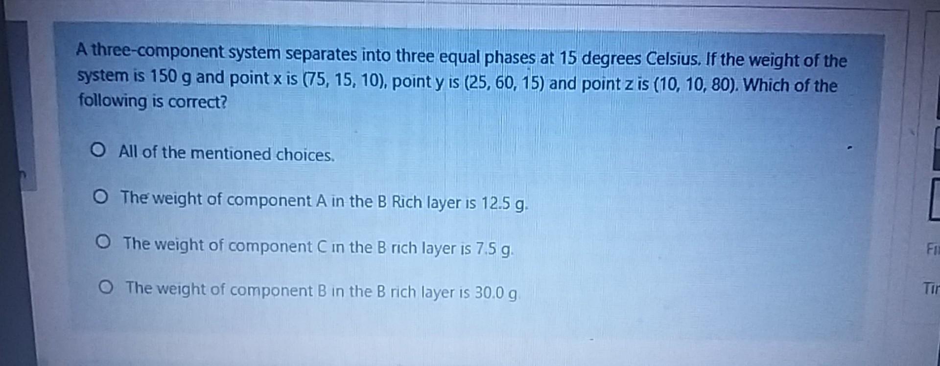 A three-component system separates into three equal phases at 15 degrees