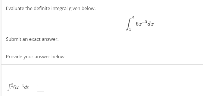 Evaluate the definite integral given below. 2 6x3dx Submit an exact answer.