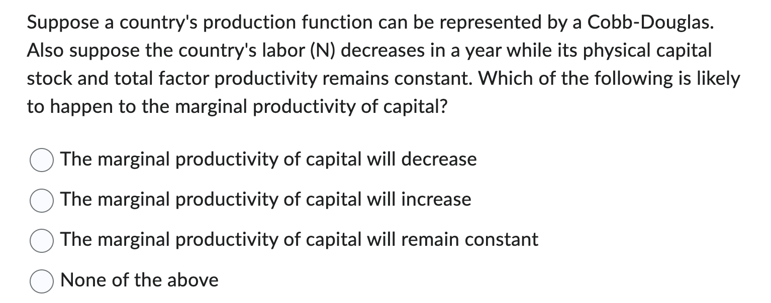  Suppose a country's production function can be represented by a Cobb-Douglas.