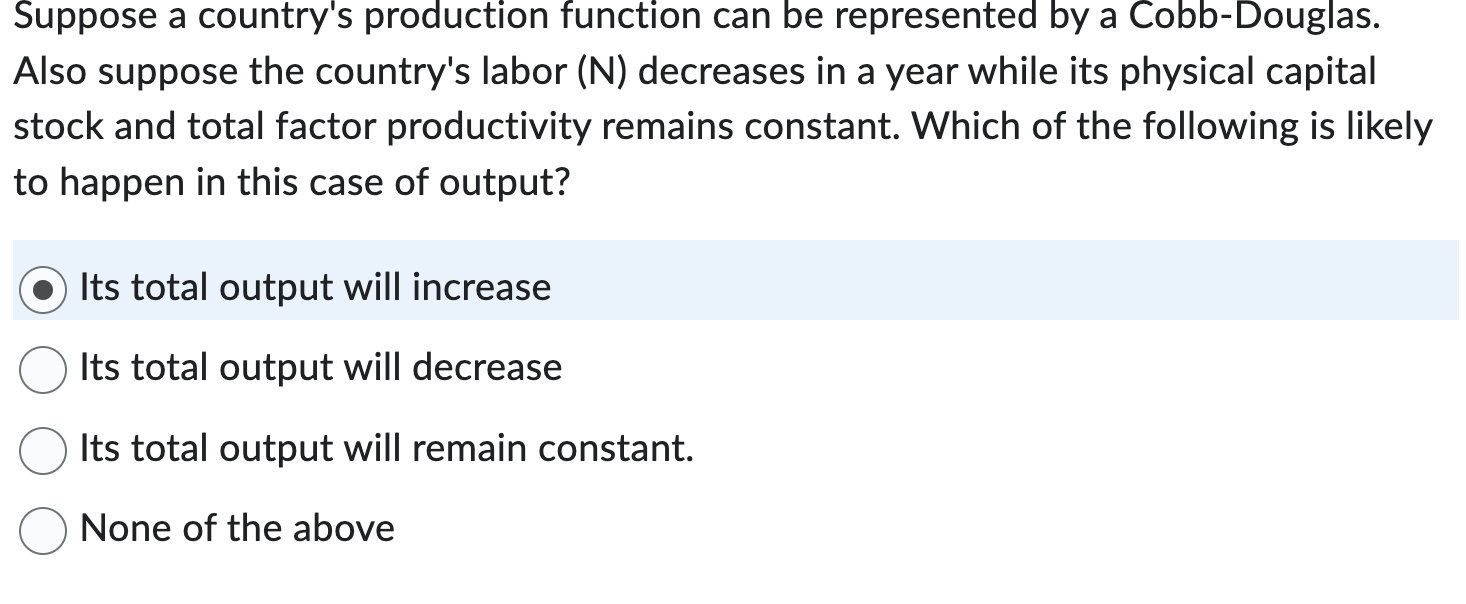  Suppose a country's production function can be represented by a Cobb-Douglas.
