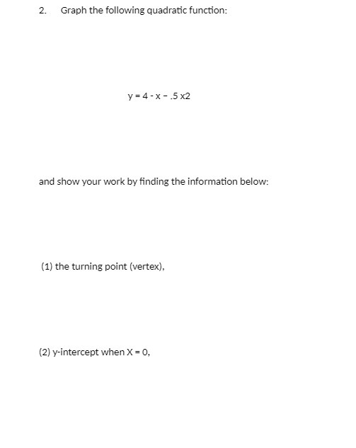  2. Graph the following quadratic function: y =4 -X - .5x2