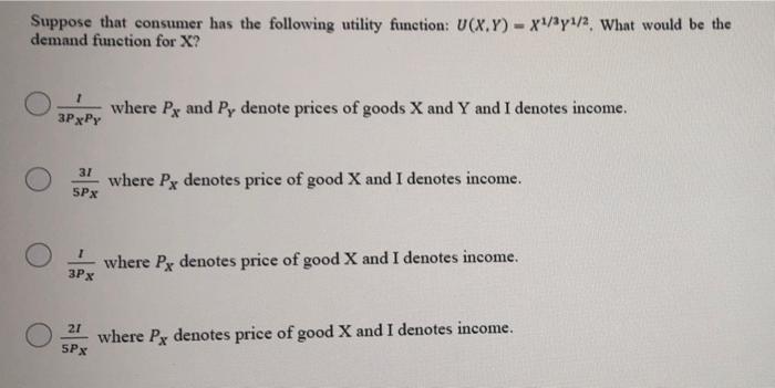  Suppose that consumer has the following utility function: U(X, Y) =