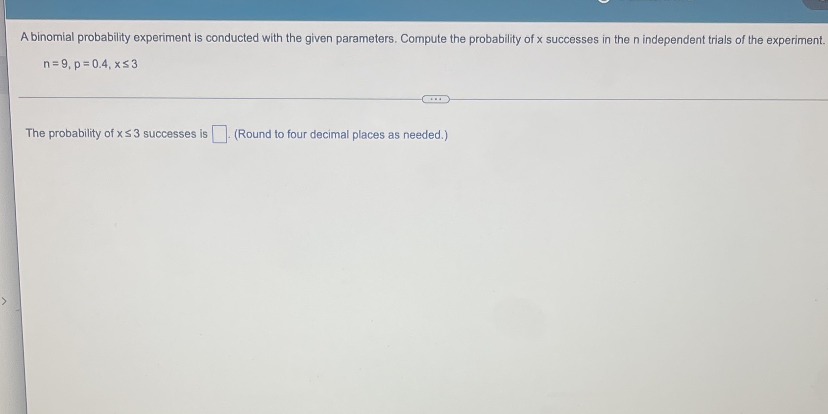  A binomial probability experiment is conducted with the given parameters. Compute