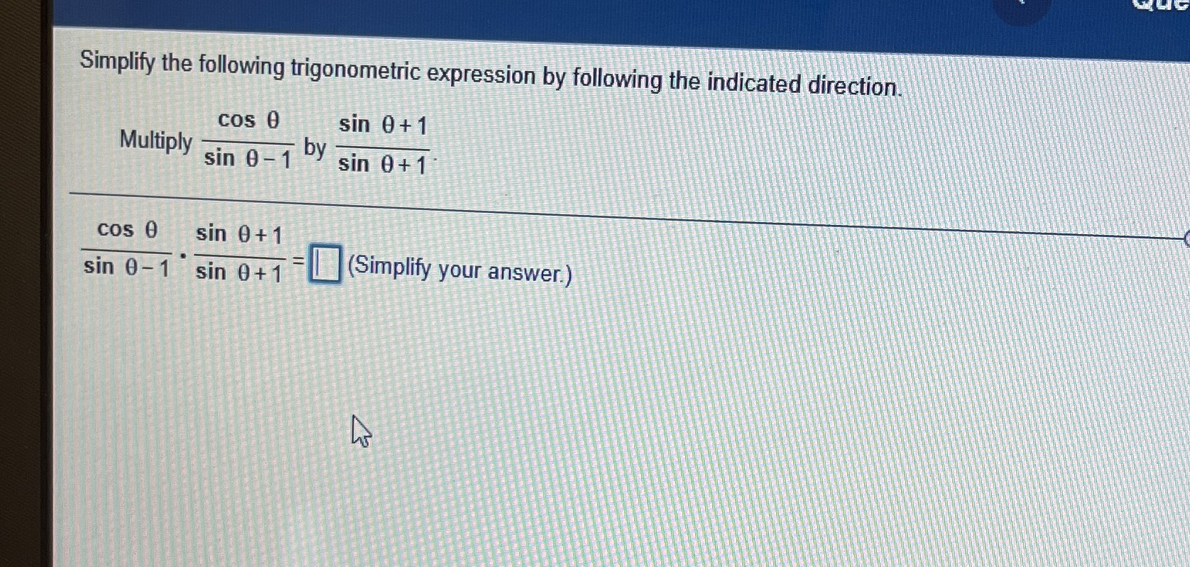 Please provide answer. Work isn't needed Simplify the following trigonometric expression by