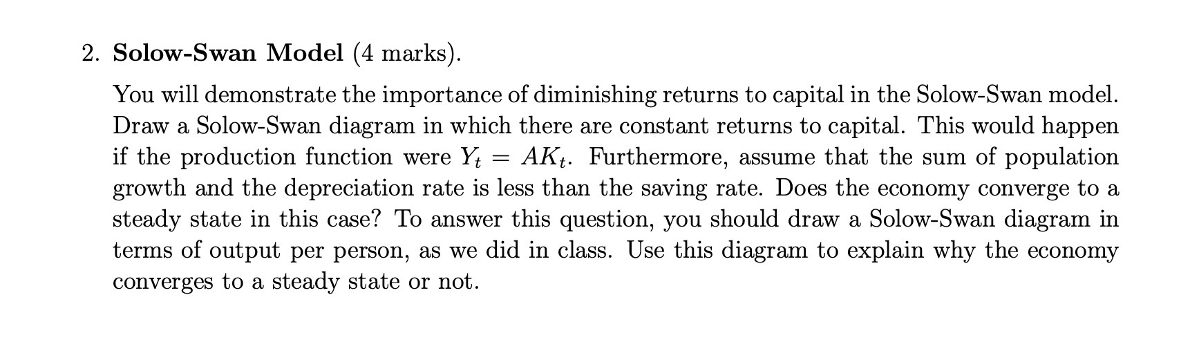 2. Solow-Swan Model (4 marks). You will demonstrate the importance of